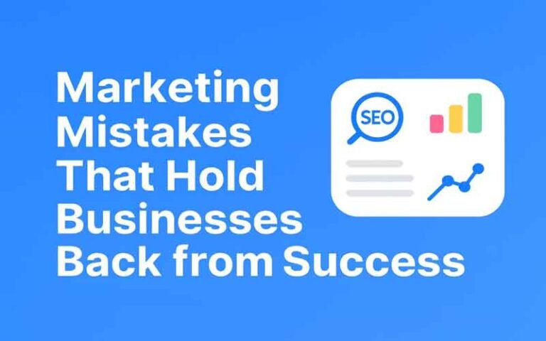 Marketing Mistakes That Hold Businesses Back from Success