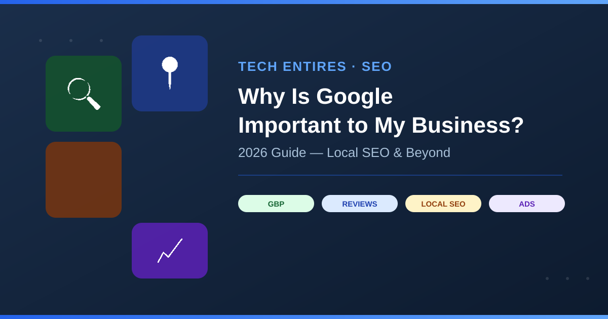 Why Is Google Important to My Business? (2026 Guide)